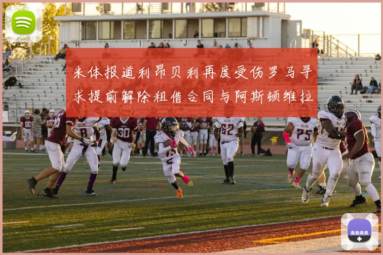 米体报道利昂贝利再度受伤罗马寻求提前解除租借合同与阿斯顿维拉接洽