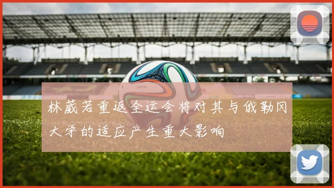 林葳若重返全运会将对其与俄勒冈大学的适应产生重大影响